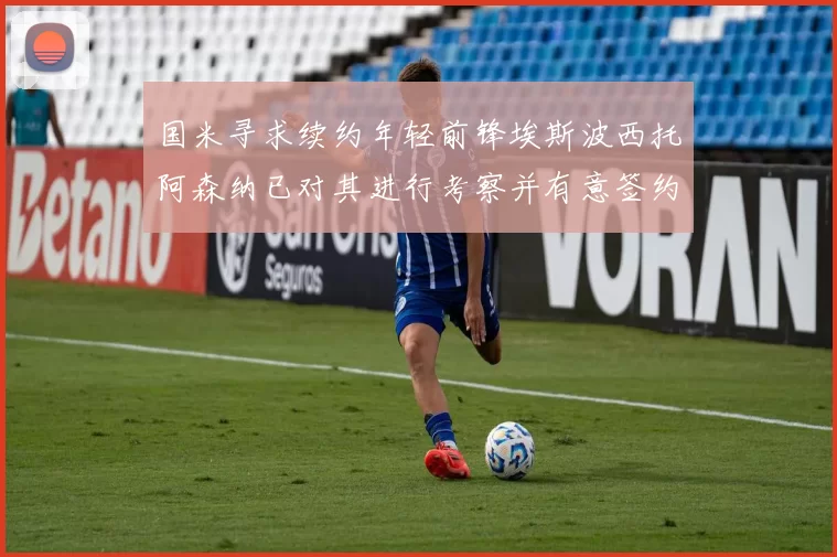 国米寻求续约年轻前锋埃斯波西托阿森纳已对其进行考察并有意签约