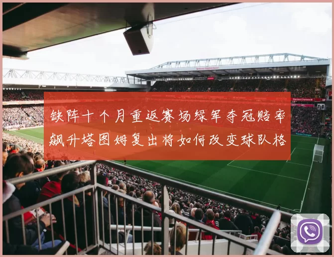 缺阵十个月重返赛场绿军夺冠赔率飙升塔图姆复出将如何改变球队格局