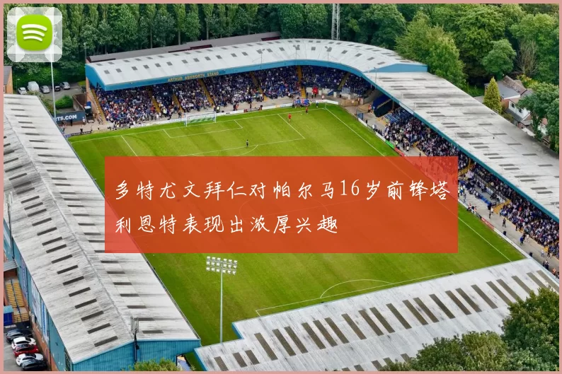 多特尤文拜仁对帕尔马16岁前锋塔利恩特表现出浓厚兴趣